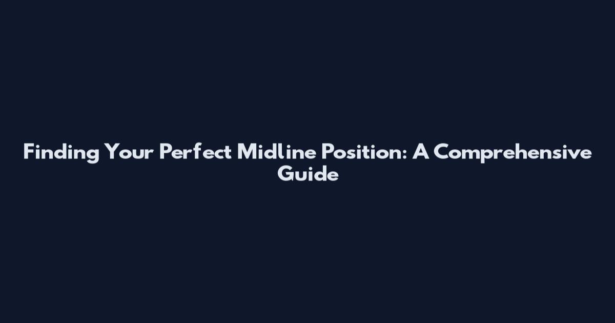 Finding Your Perfect Midline Position: A Comprehensive Guide