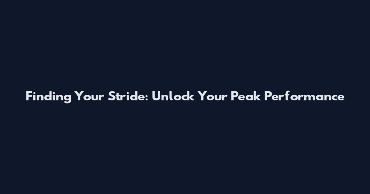 Finding Your Stride: Unlock Your Peak Performance