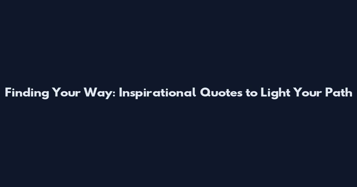 Finding Your Way: Inspirational Quotes to Light Your Path