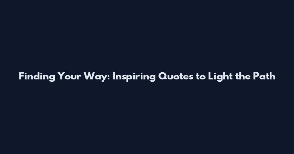 Finding Your Way: Inspiring Quotes to Light the Path