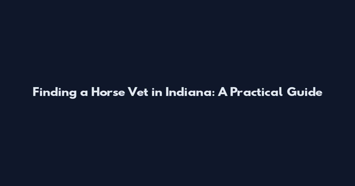 Finding a Horse Vet in Indiana: A Practical Guide
