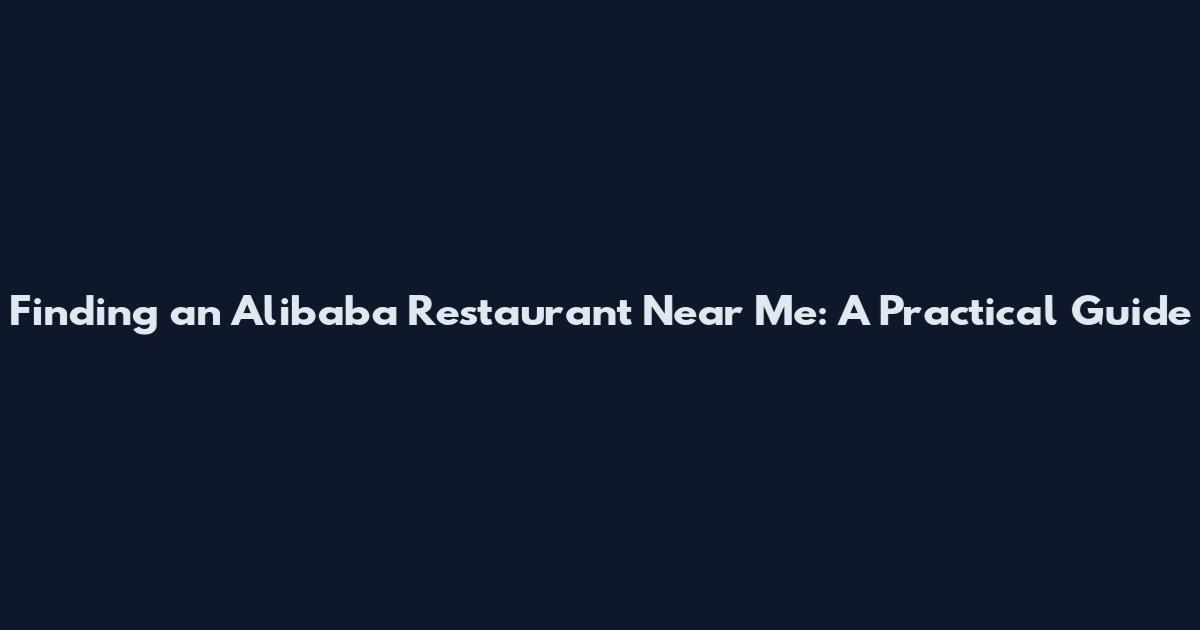 Finding an Alibaba Restaurant Near Me: A Practical Guide