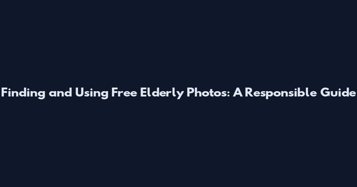 Finding and Using Free Elderly Photos: A Responsible Guide