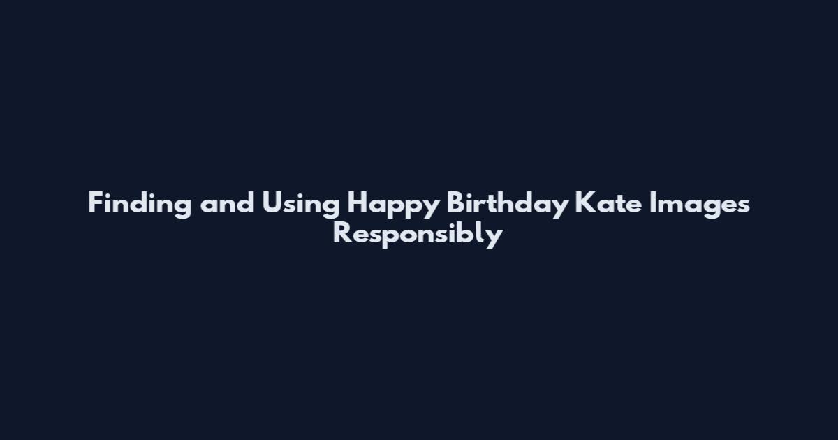 Finding and Using Happy Birthday Kate Images Responsibly