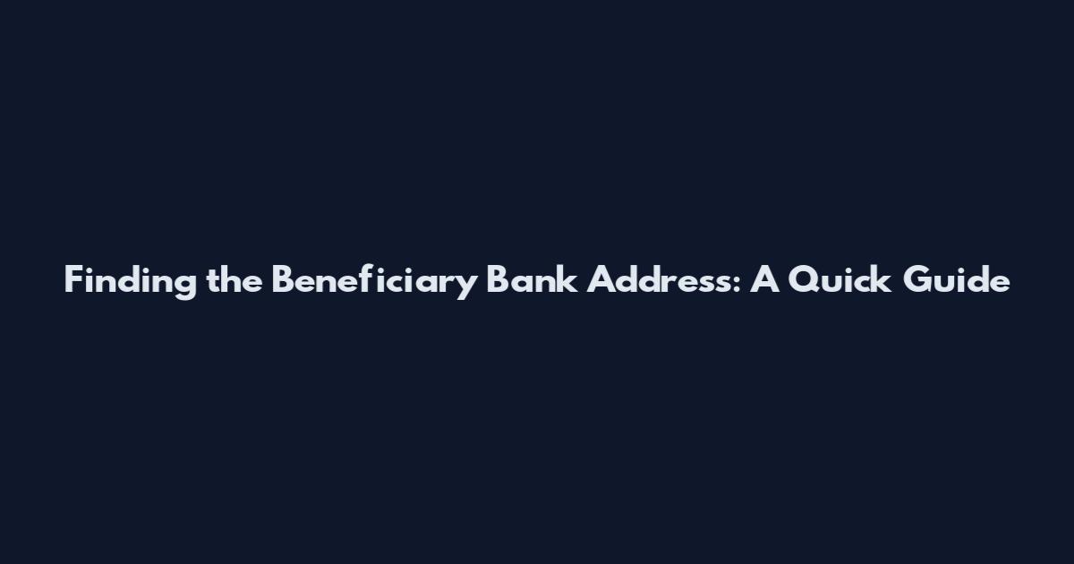 Finding the Beneficiary Bank Address: A Quick Guide