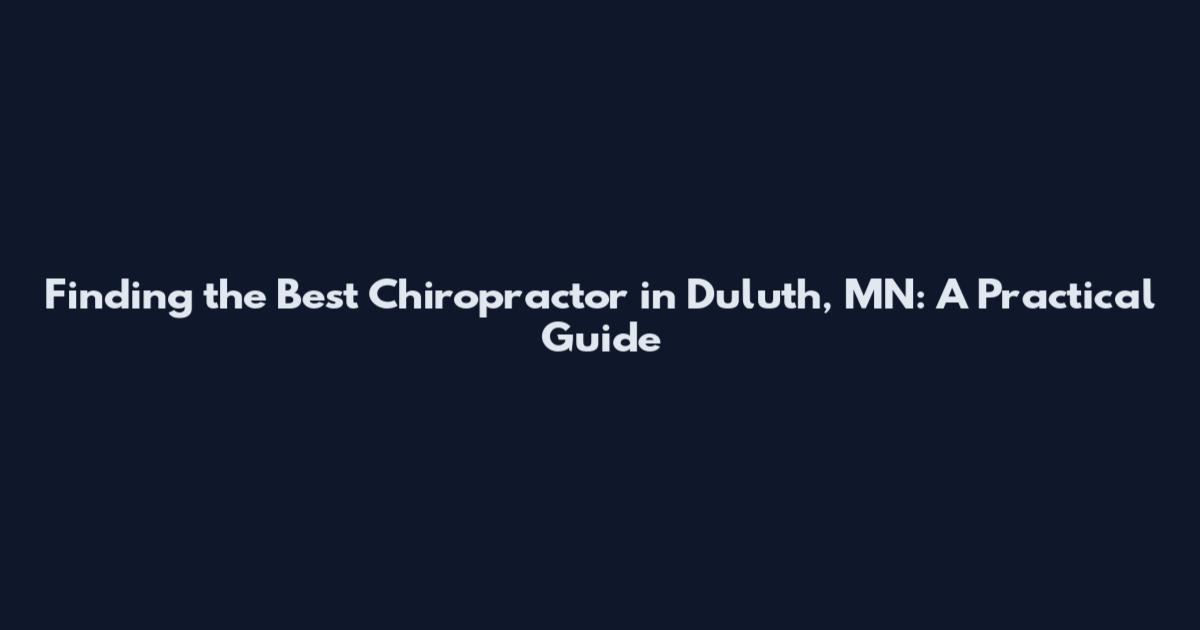 Finding the Best Chiropractor in Duluth, MN: A Practical Guide