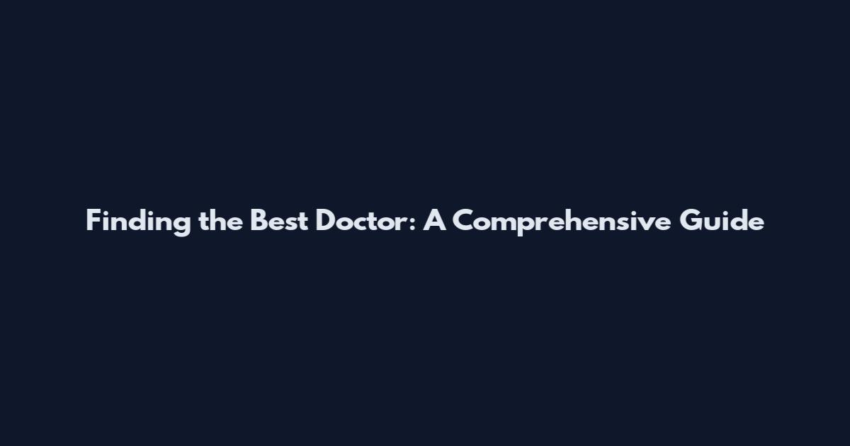 Finding the Best Doctor: A Comprehensive Guide
