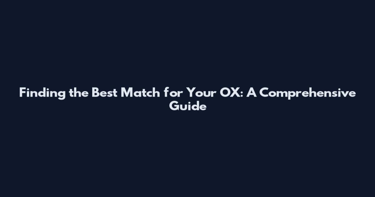 Finding the Best Match for Your OX: A Comprehensive Guide