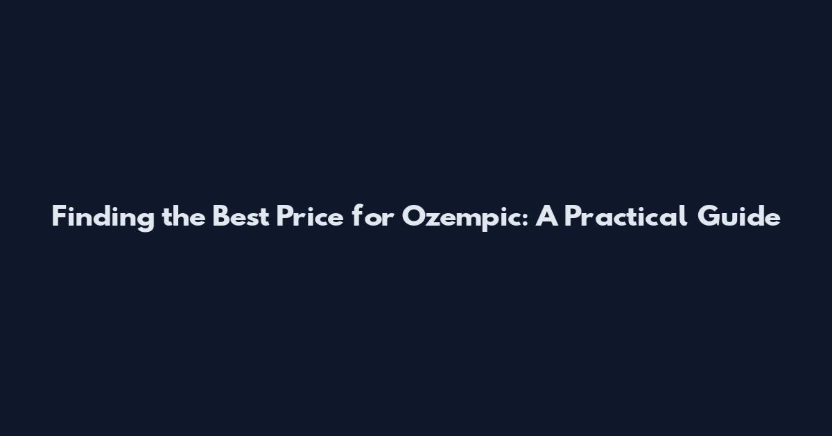 Finding the Best Price for Ozempic: A Practical Guide