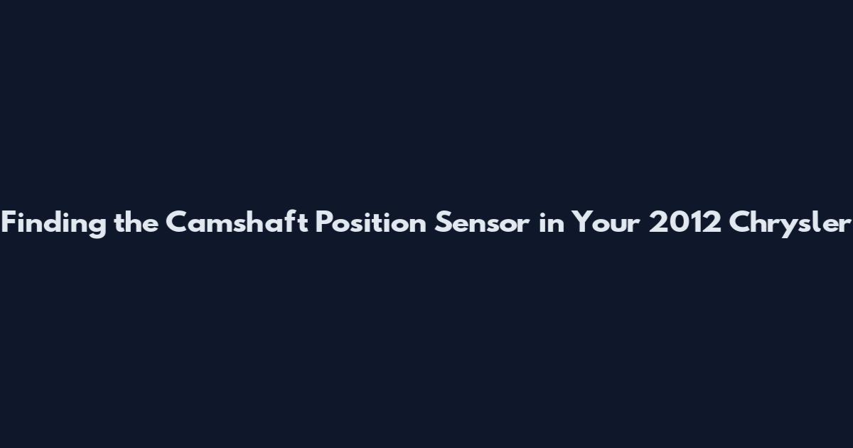 Finding the Camshaft Position Sensor in Your 2012 Chrysler