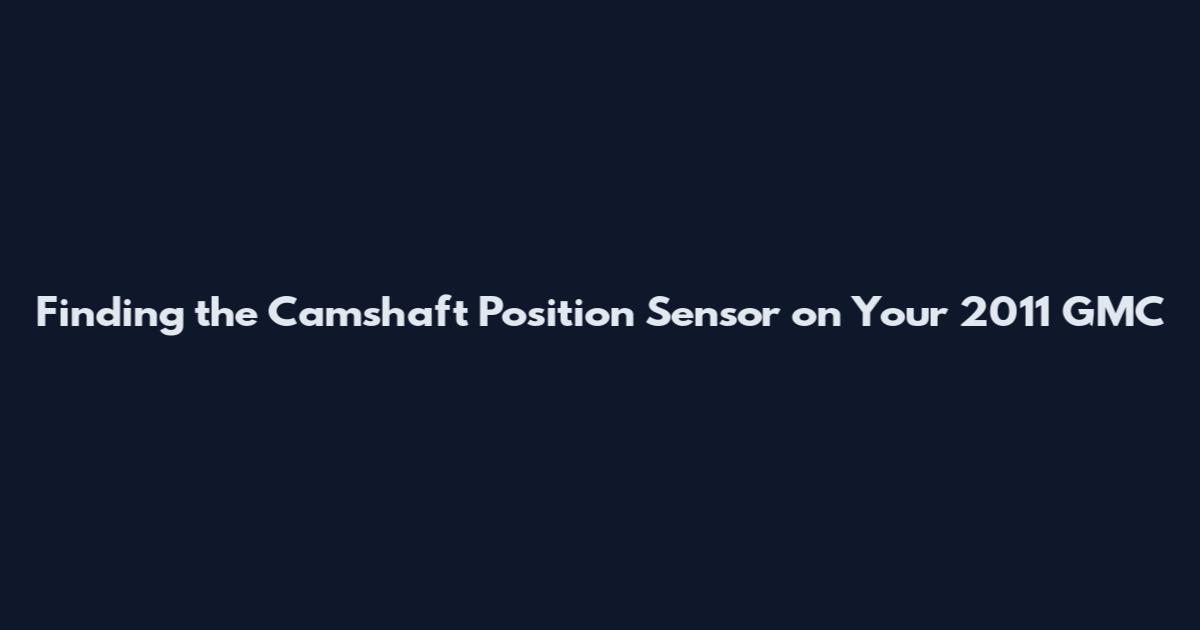 Finding the Camshaft Position Sensor on Your 2011 GMC