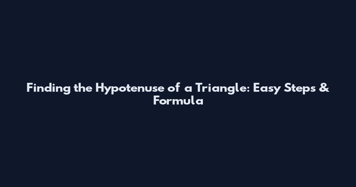 Finding the Hypotenuse of a Triangle: Easy Steps & Formula