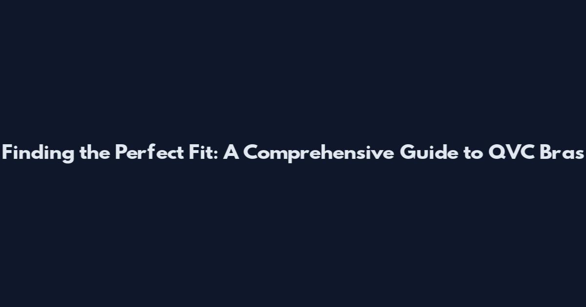 Finding the Perfect Fit: A Comprehensive Guide to QVC Bras