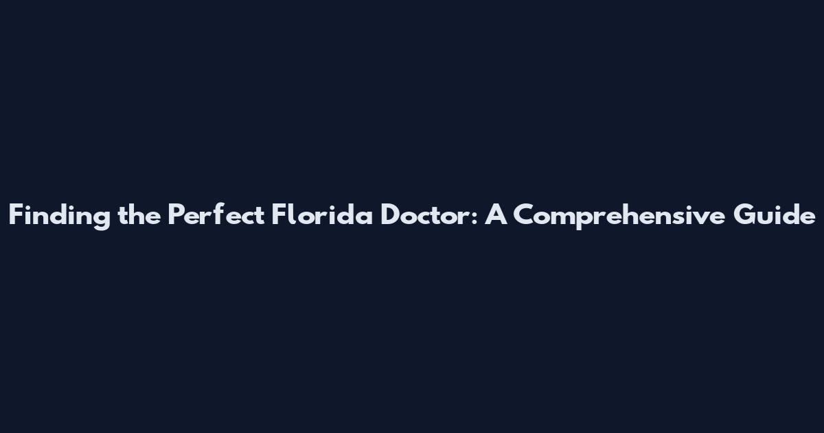 Finding the Perfect Florida Doctor: A Comprehensive Guide