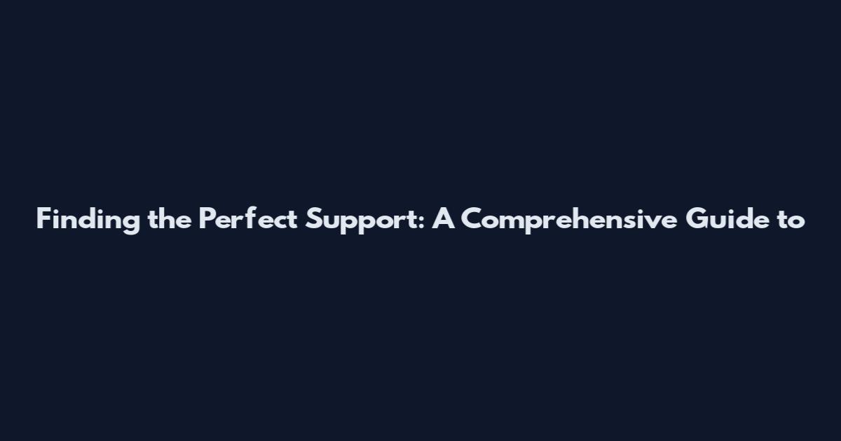 Finding the Perfect Support: A Comprehensive Guide to