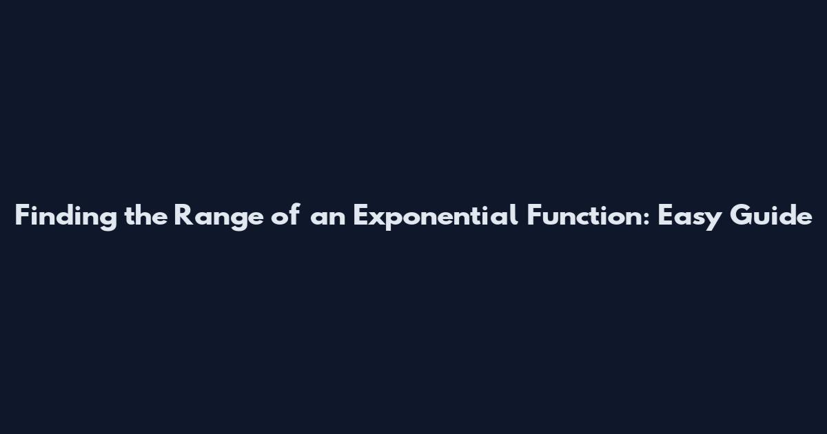 Finding the Range of an Exponential Function: Easy Guide