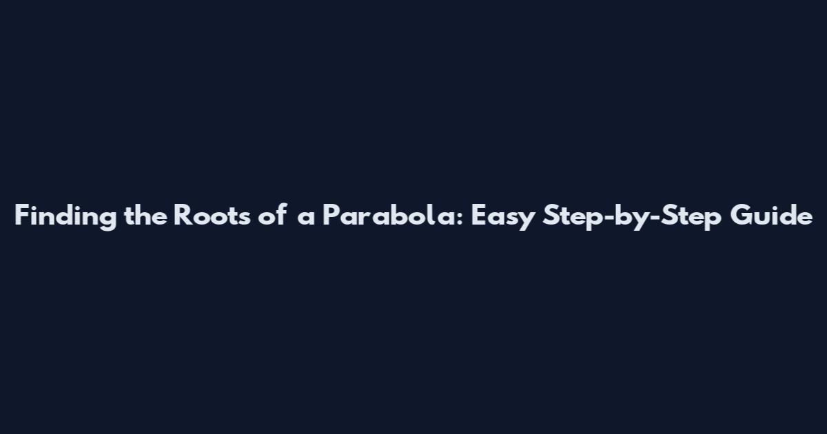 Finding the Roots of a Parabola: Easy Step-by-Step Guide