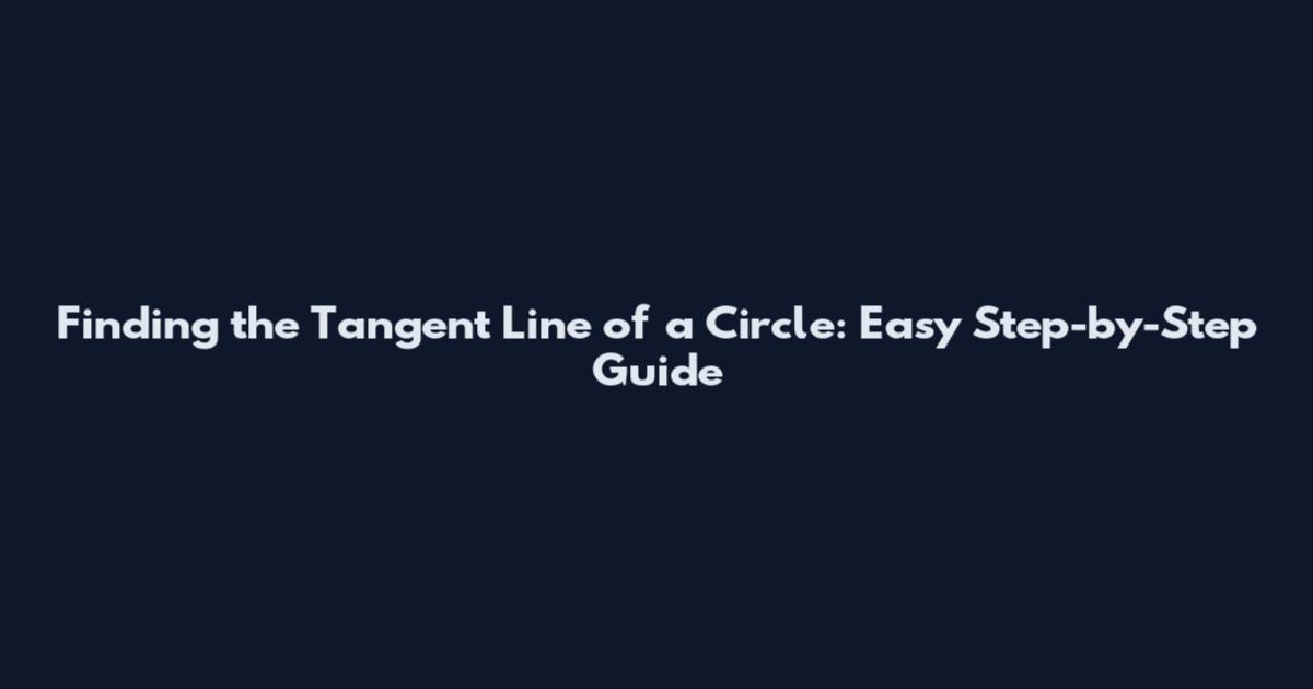 Finding the Tangent Line of a Circle: Easy Step-by-Step Guide