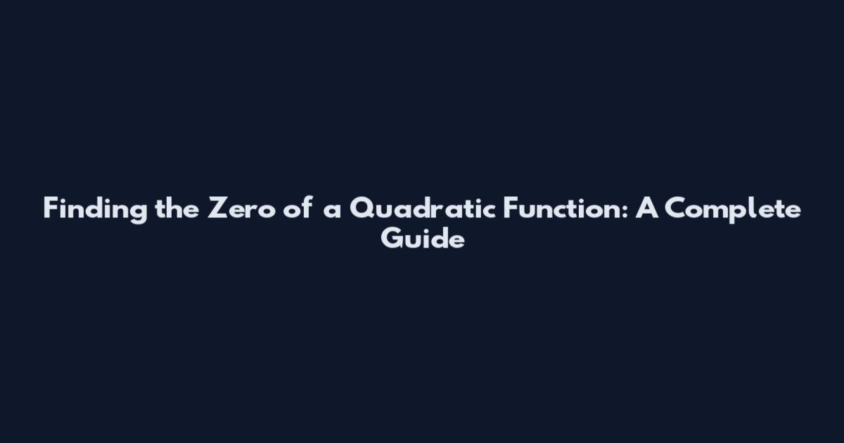 Finding the Zero of a Quadratic Function: A Complete Guide