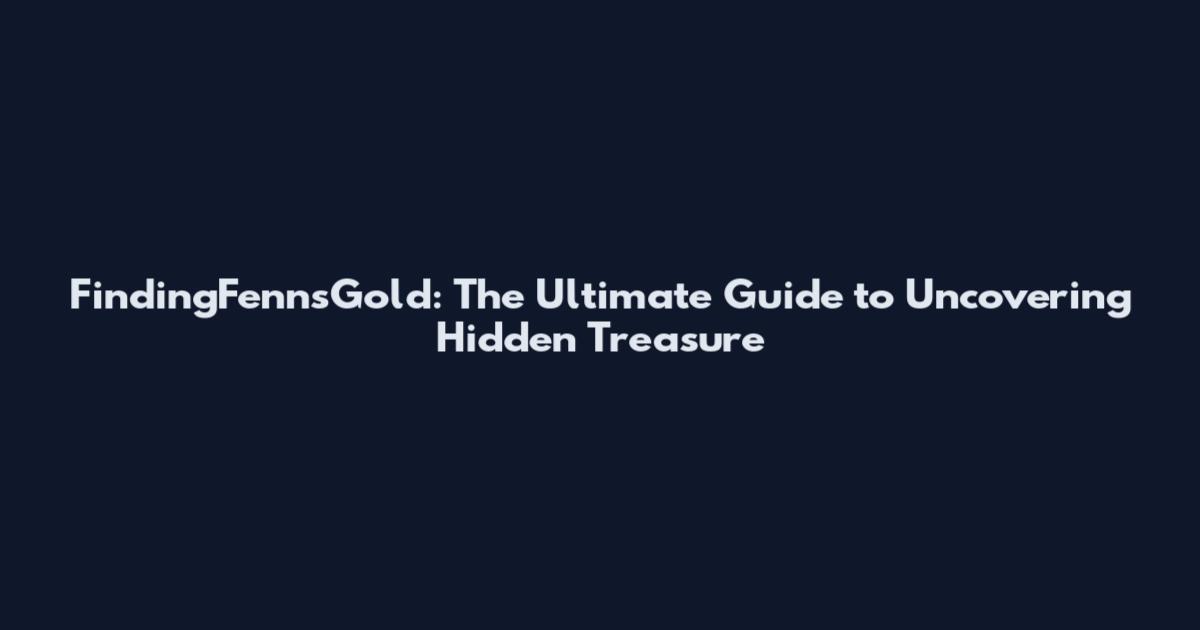 FindingFennsGold: The Ultimate Guide to Uncovering Hidden Treasure