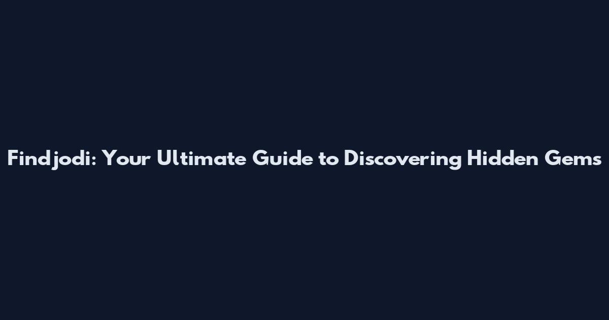 Findjodi: Your Ultimate Guide to Discovering Hidden Gems