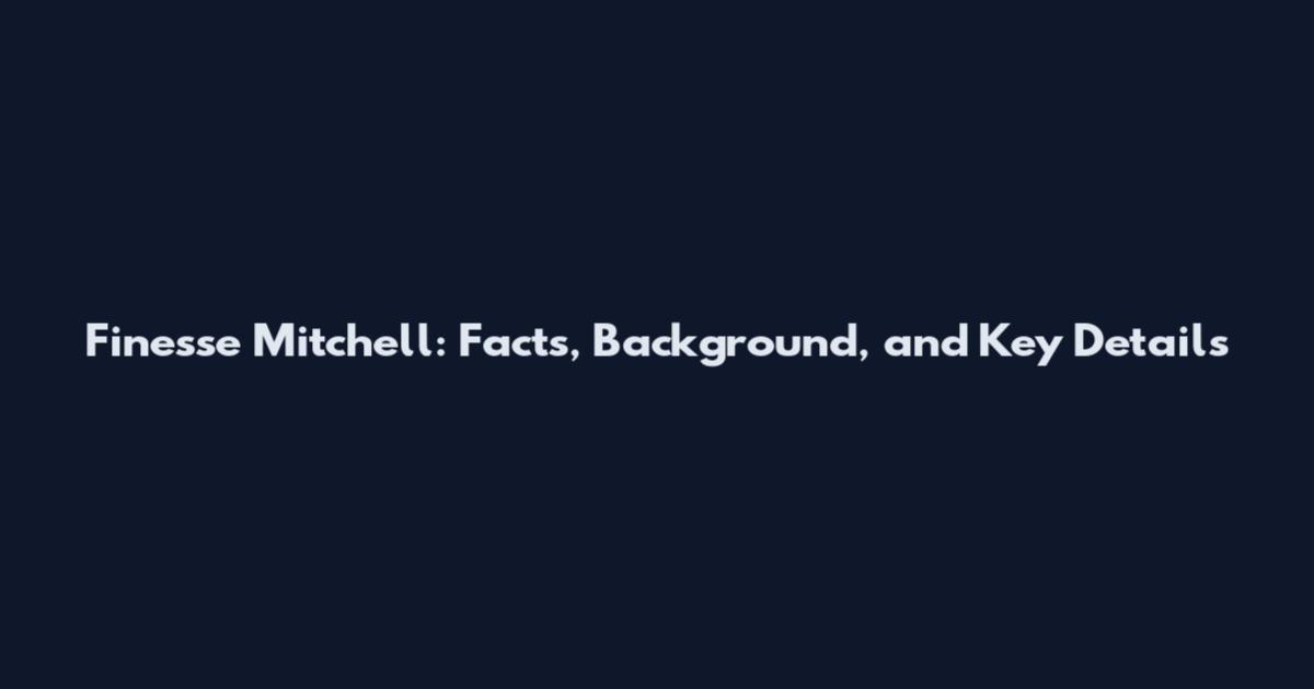 Finesse Mitchell: Facts, Background, and Key Details