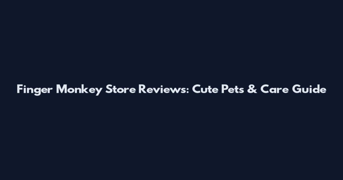 Finger Monkey Store Reviews: Cute Pets & Care Guide