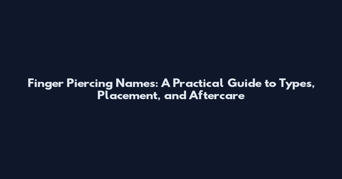 Finger Piercing Names: A Practical Guide to Types, Placement, and Aftercare