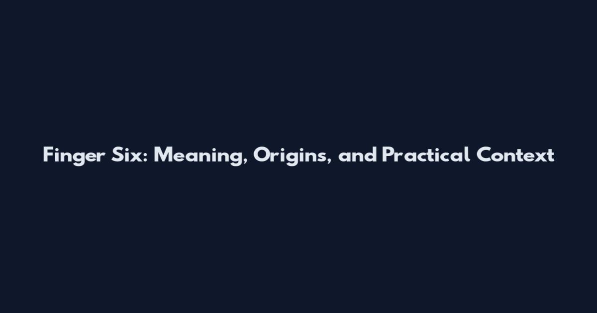 Finger Six: Meaning, Origins, and Practical Context
