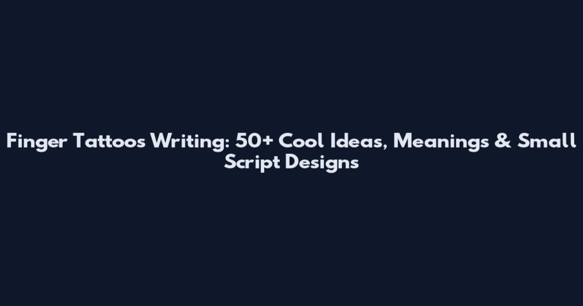 Finger Tattoos Writing: 50+ Cool Ideas, Meanings & Small Script Designs