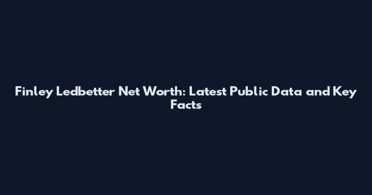 Finley Ledbetter Net Worth: Latest Public Data and Key Facts