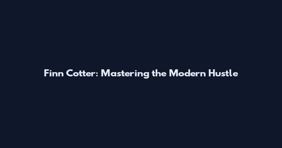 Finn Cotter: Mastering the Modern Hustle