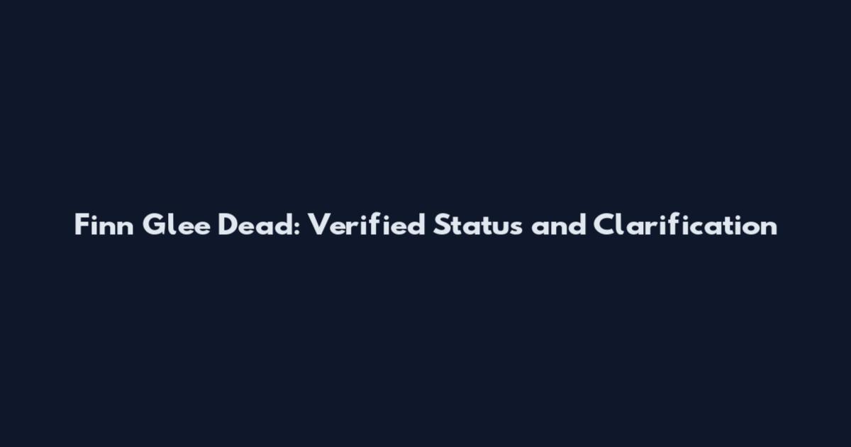 Finn Glee Dead: Verified Status and Clarification