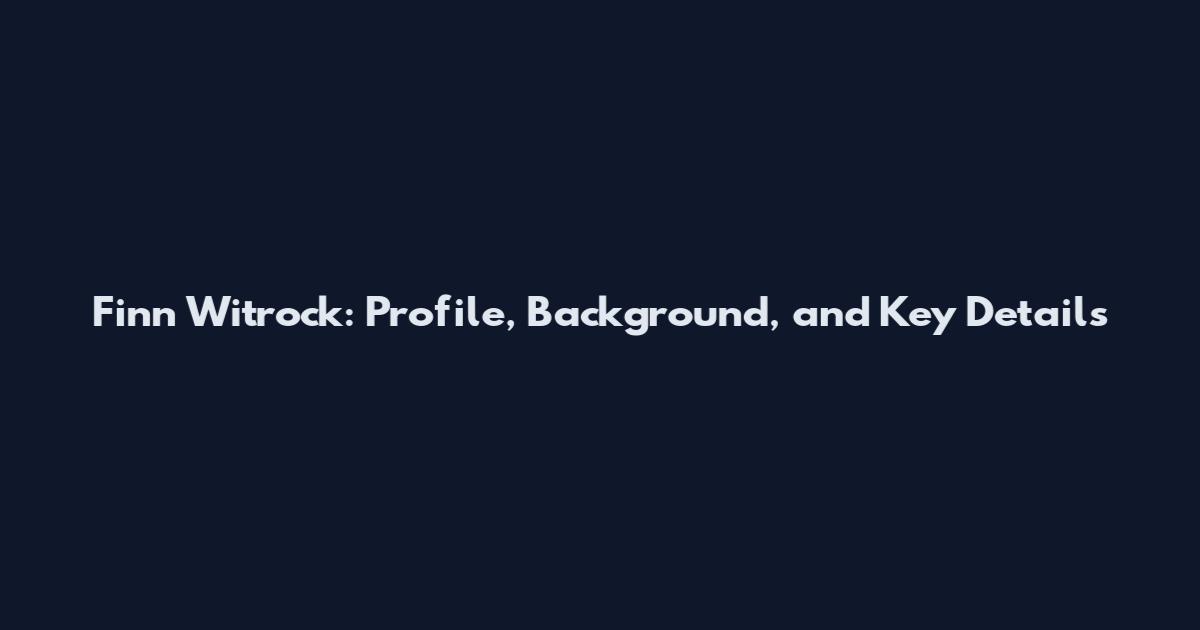 Finn Witrock: Profile, Background, and Key Details