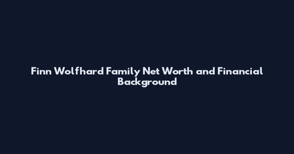 Finn Wolfhard Family Net Worth and Financial Background