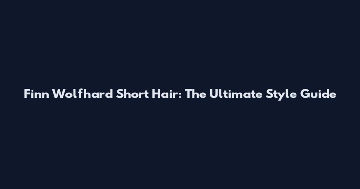 Finn Wolfhard Short Hair: The Ultimate Style Guide