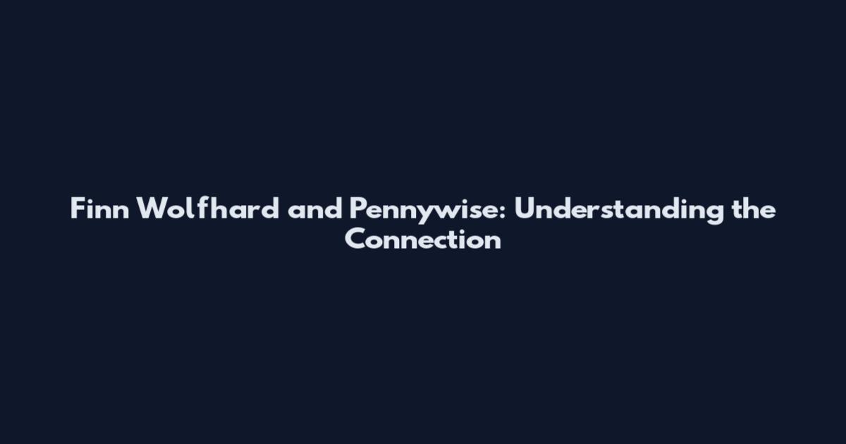 Finn Wolfhard and Pennywise: Understanding the Connection