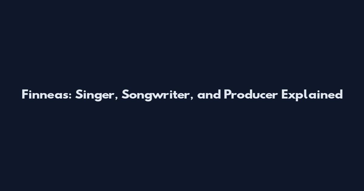 Finneas: Singer, Songwriter, and Producer Explained