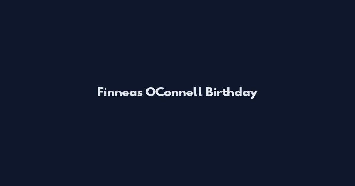 Finneas O'Connell Birthday