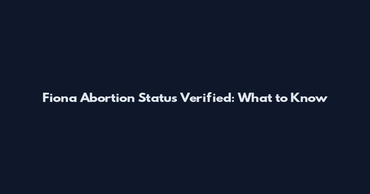 Fiona Abortion Status Verified: What to Know
