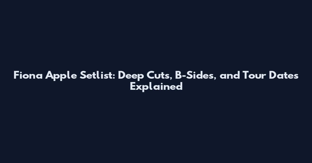 Fiona Apple Setlist: Deep Cuts, B-Sides, and Tour Dates Explained