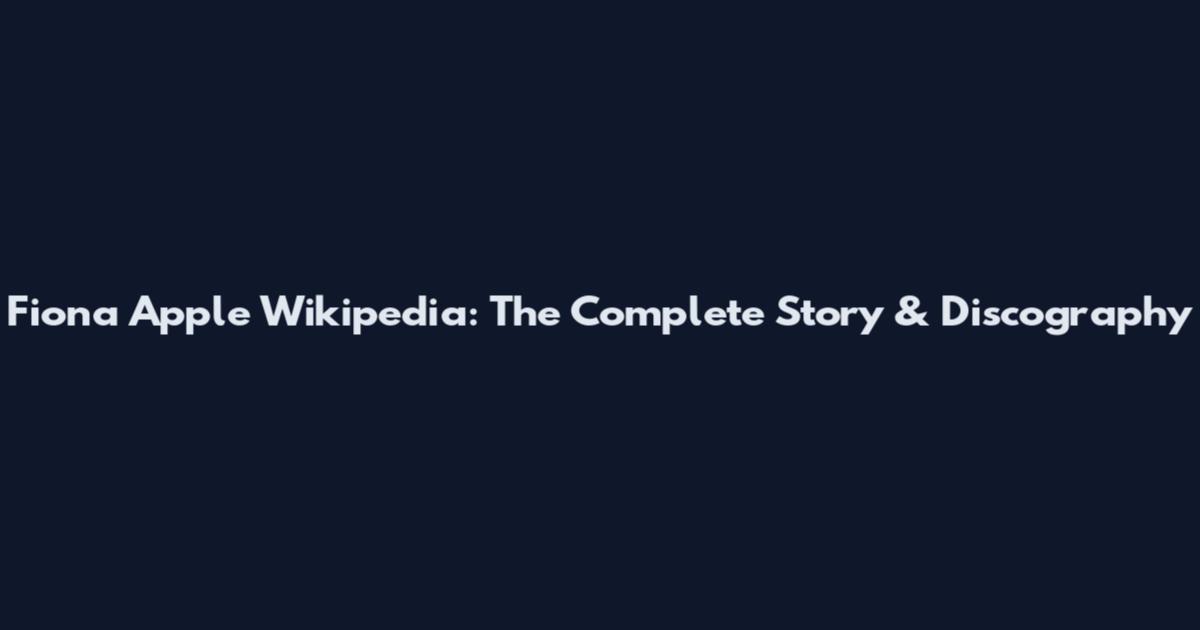Fiona Apple Wikipedia: The Complete Story & Discography