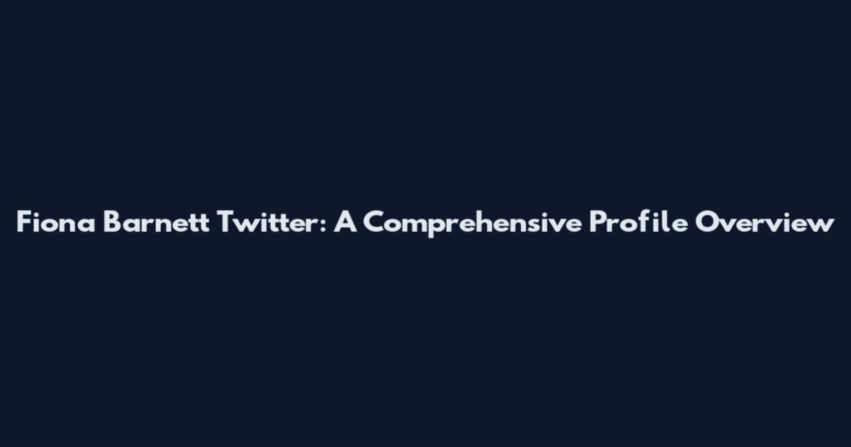 Fiona Barnett Twitter: A Comprehensive Profile Overview
