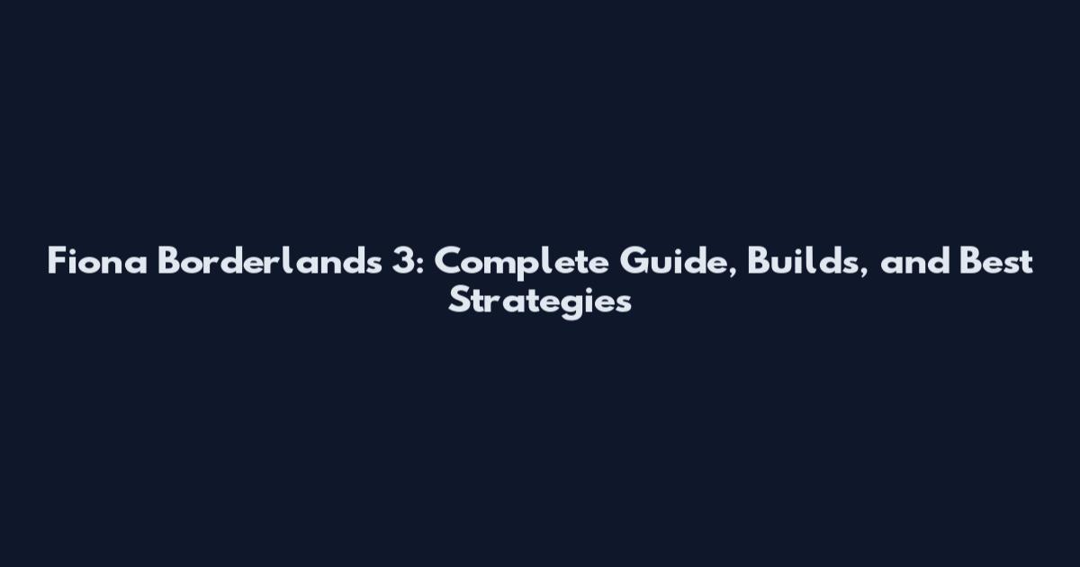 Fiona Borderlands 3: Complete Guide, Builds, and Best Strategies