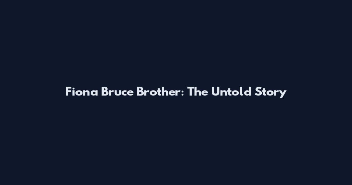 Fiona Bruce Brother: The Untold Story