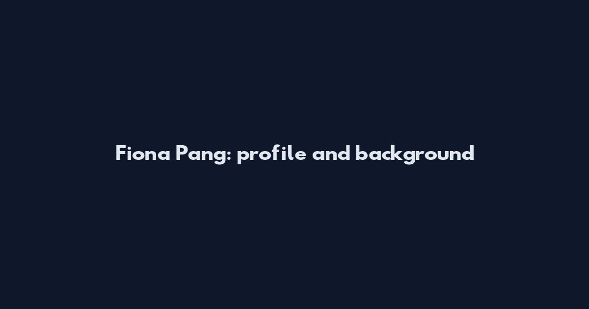 Fiona Pang: profile and background