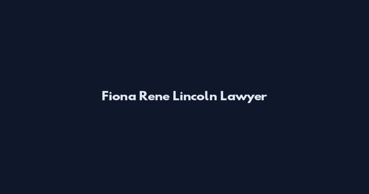 Fiona Rene Lincoln Lawyer