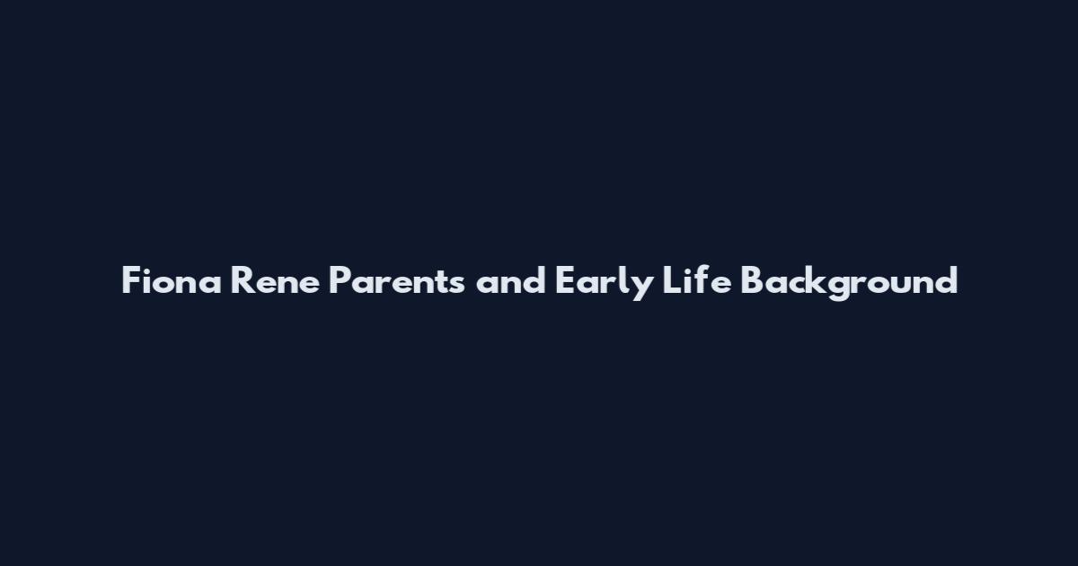 Fiona Rene Parents and Early Life Background