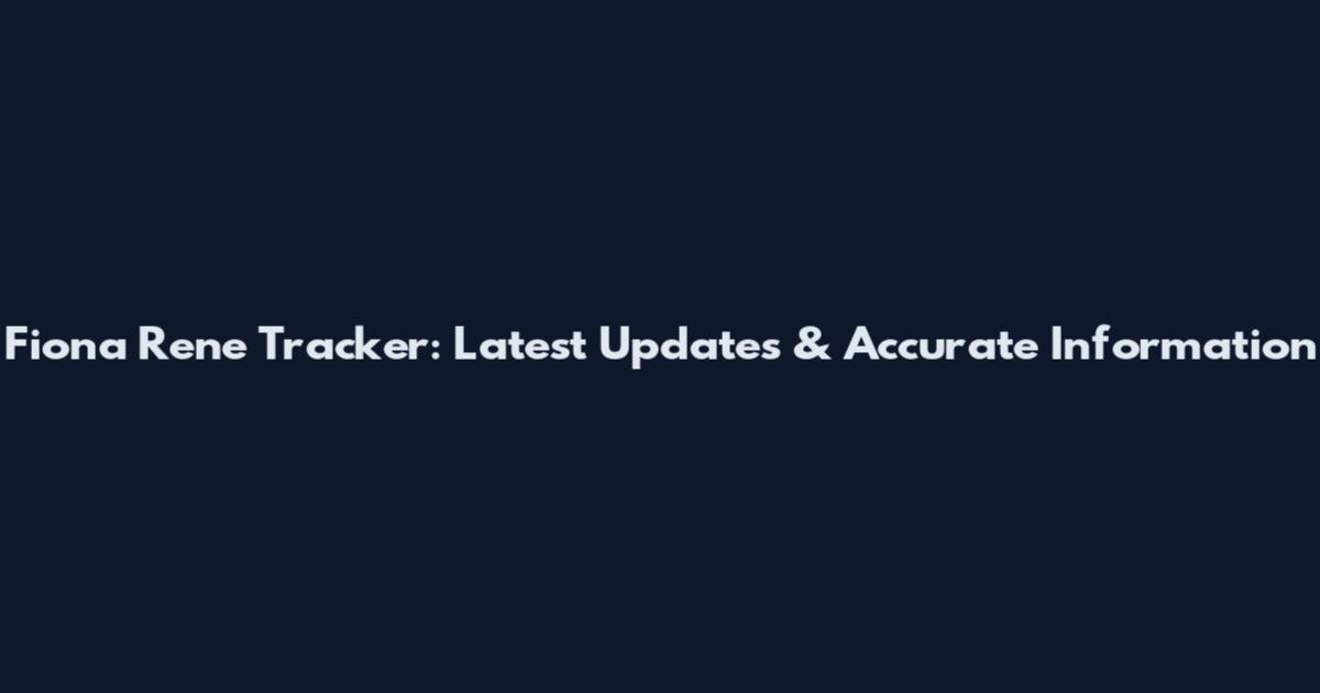 Fiona Rene Tracker: Latest Updates & Accurate Information