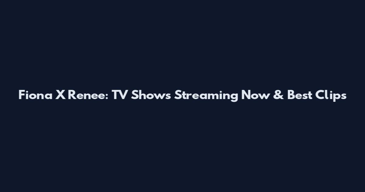 Fiona X Renee: TV Shows Streaming Now & Best Clips